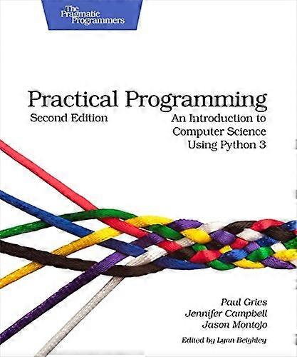 Practical Programming: An Introduction to Computer Science Using Python 3 (Pragmatic Programmers)