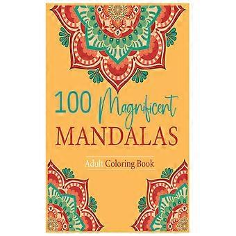 100 Magnifici Mandala: Un Libro da Colorare con Motivi e Forme Intricate