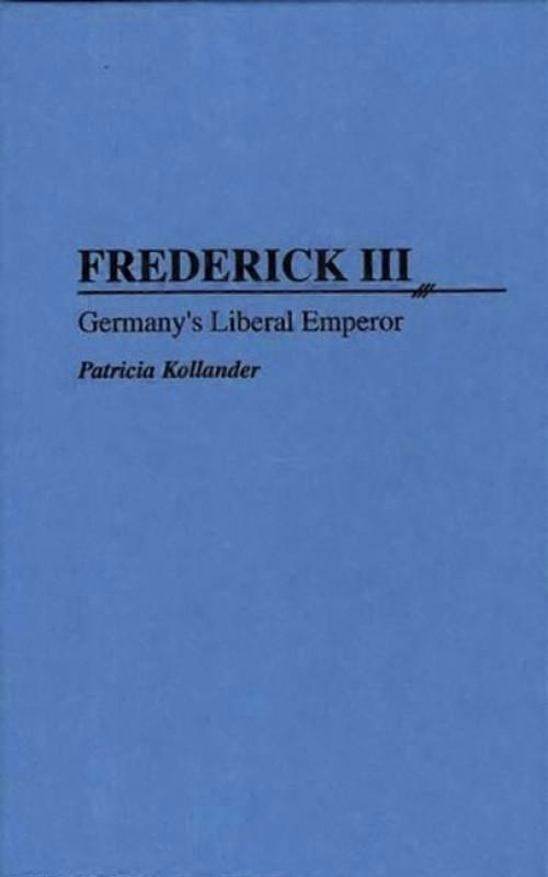 Frederick Iii Germanys Liberal Emperor