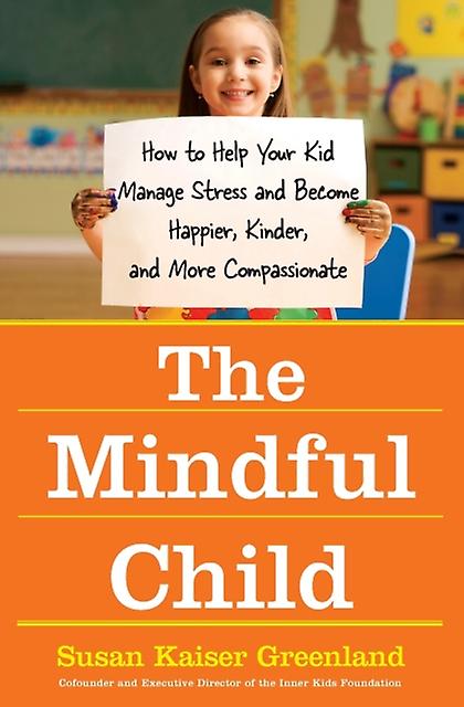 The Mindful Child by Susan Kaiser Greenland Paperback