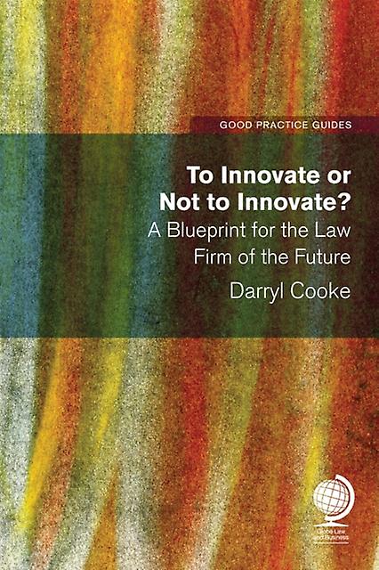 To Innovate Or Not To Innovate A Blueprint For The Law Firm Of The Future by Darryl Cooke Paperback