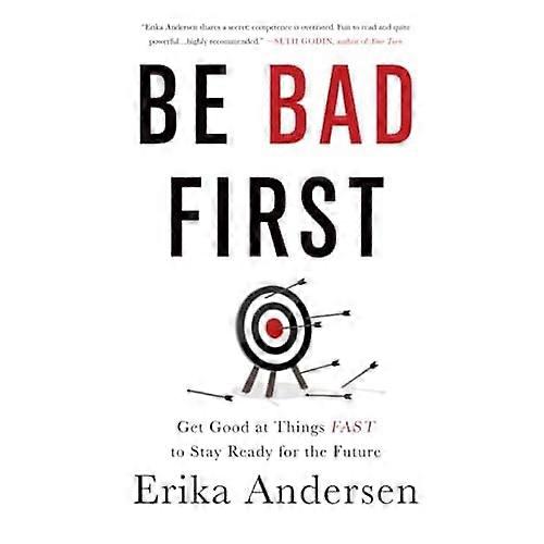 Be Bad First: Get Good at Things Fast to Stay Ready for the Future