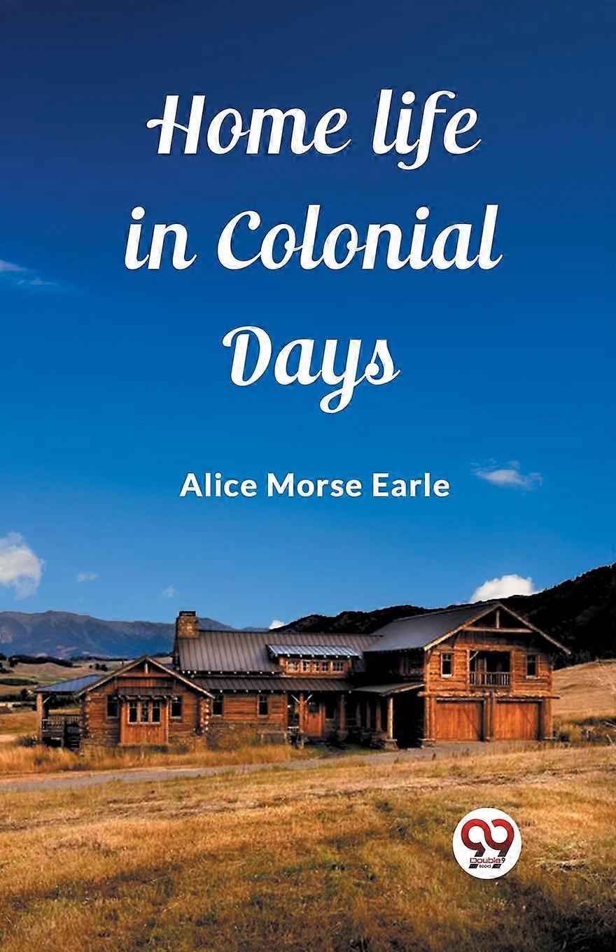 Home Life In Colonial Days Edition2023 by Alice Morse Earle Paperback