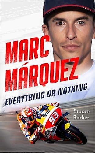 Marc Marquez Everything Or Nothing by Stuart Barker Hardback Book