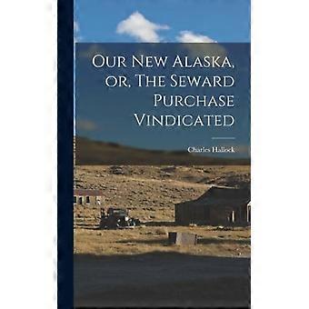 Our New Alaska Or The Seward Purchase Vindicated - Charles Hallock - Hardcover - English Book - History
