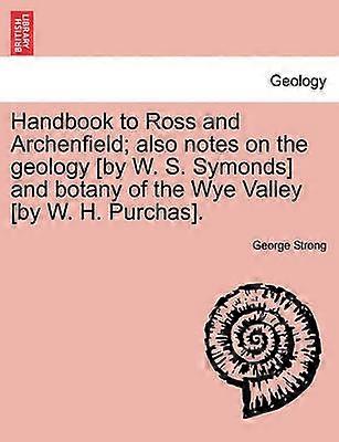 Handbook to Ross and Archenfield also notes on the geology by W S Symonds and botany of the Wye Valley by W H Purchas