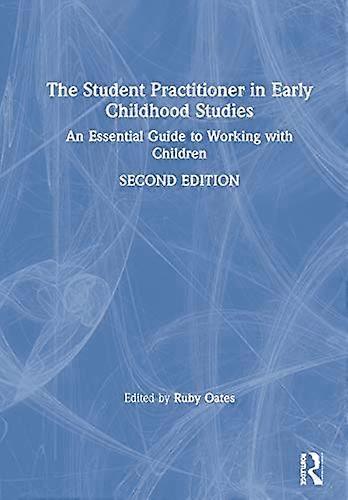 The Student Practitioner in Early Childhood Studies: An Essential Guide to Working with Children