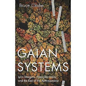 Gaian Systems Lynn Margulis Neocybernetics and the End of the Anthropocene