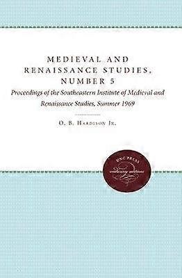 Medieval and Renaissance Studies Number 5 - Proceedings of the Southeastern Institute of Medieval and Renaissance Studies Summer 1969