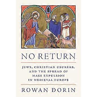 No Return : Jews, Christian Usurers, and the Spread of Mass Expulsion in Medieval Europe