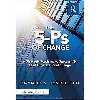 5-PS of Change : a Strategic Roadmap to Successfully Lead Organizational Change