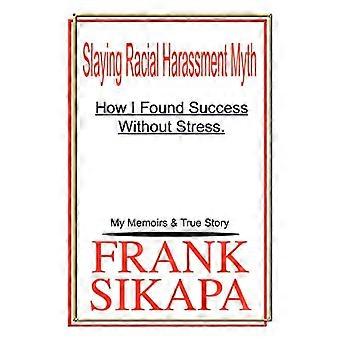 Tötung racial Harassment Myth: How I Found Success Without Stress. Meine Memoiren und wahre Geschichte