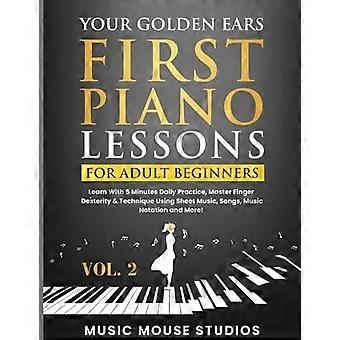 Jouw Gouden Oren: Eerste Pianolessen voor Volwassen Beginners, Deel 2: Leer met 5 minuten dagelijkse oefening, beheers vingerbehendigheid en techniek met behulp van Sh