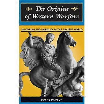As Origens da Guerra Ocidental: Militarismo e Moralidade no Mundo Antigo - Doyne Dawson - Capa Dura - Livro em Inglês - História