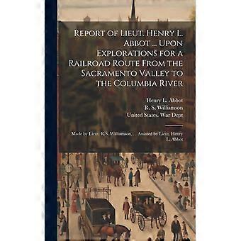 Report Of Lieut. Henry L. Abbot. Upon Explorations For A Railroad Route From T - Henry L. Abbot - Hardcover - English Book - History