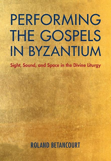 Performing the Gospels in Byzantium by Betancourt & Roland University of California & Irvine