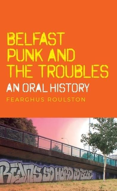 Belfast Punk And The Troubles An Oral History by Fearghus Roulston Paperback Book