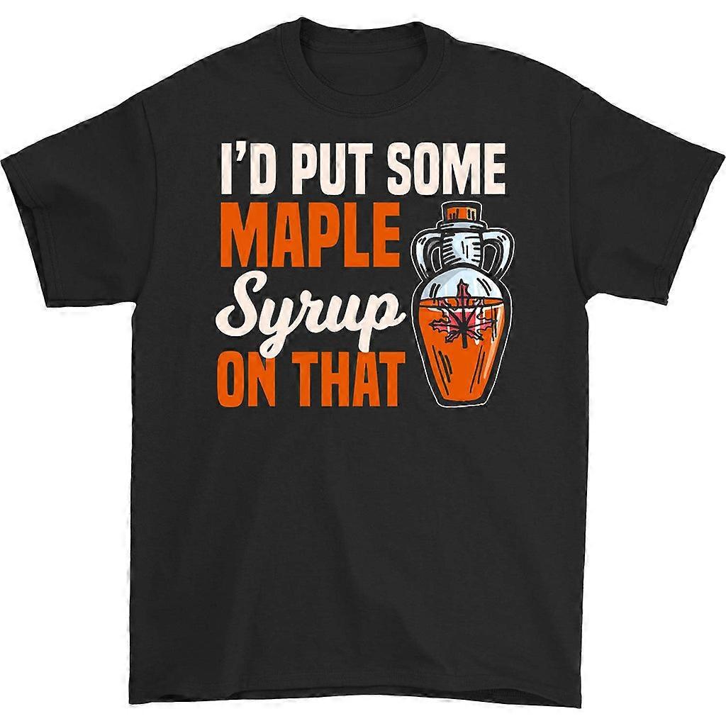 I'd Put Some Maple Syrup On That T-shirt