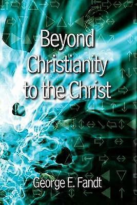 Beyond Christianity to the Christ: beyond Religion to the Source