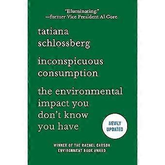 Inconspicuous Consumption The Environmental Impact You Dont Know You Have