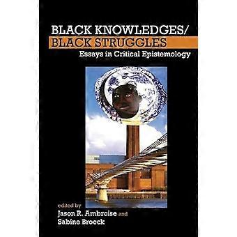Black Knowledges/Black Struggles Essays in Critical Epistemology