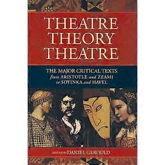 Theatretheorytheatre The Major Critical Texts From Aristotle And Zeami To Soyink - Daniel Gerould