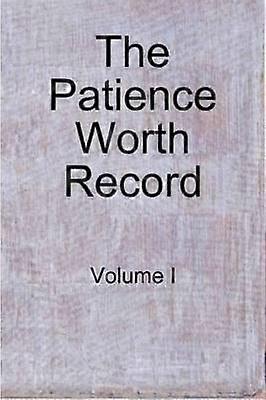 The Patience Worth Record: Volume I