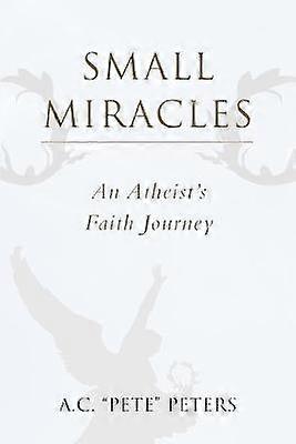 Small Miracles An Atheist's Faith Journey