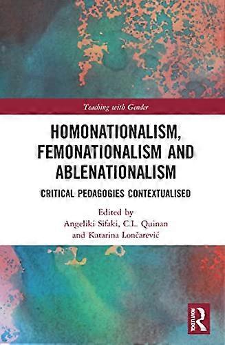 Homonationalism Femonationalism and Ablenationalism: Critical Pedagogies Contextualised