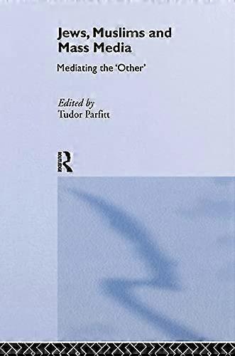 Jews Muslims and Mass Media: Mediating the Other