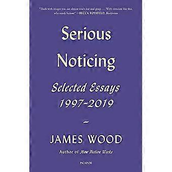 Serious Notticing: Selected Essays, 1997-2019