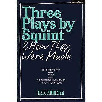 Drie toneelstukken van Squint &; How They Were Made: Long Story Short, Molly, The Incredible True Story of the Johnstown Flood