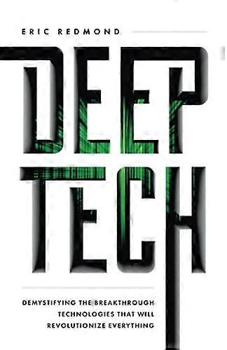 Deep Tech: Demystifying the -  Breakthrough Technologies  - That Will Revolutionize  - Everything