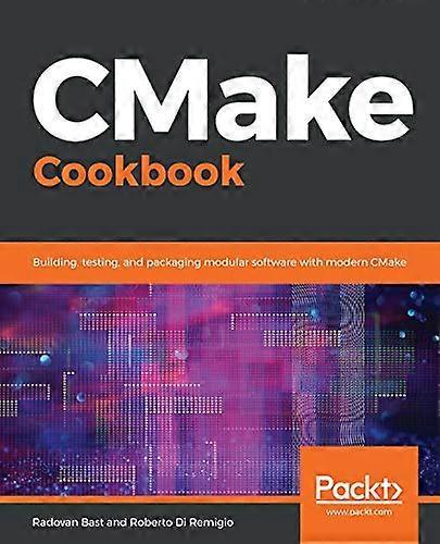 CMake Cookbook: Building,  - testing, and packaging  - modular software with  - modern CMake