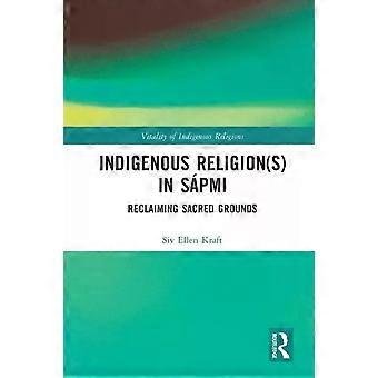 Indigenous Religions In Spmi Reclaiming Sacred Grounds - Siv Ellen Kraft