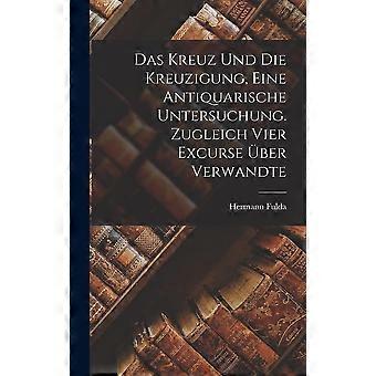 Das kreuz und die kreuzigung, eine antiquarische untersuchung. zugleich vier excurse ber verwandte