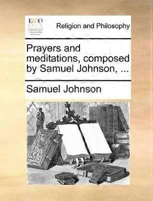 Prayers and meditations composed by Samuel Johnson