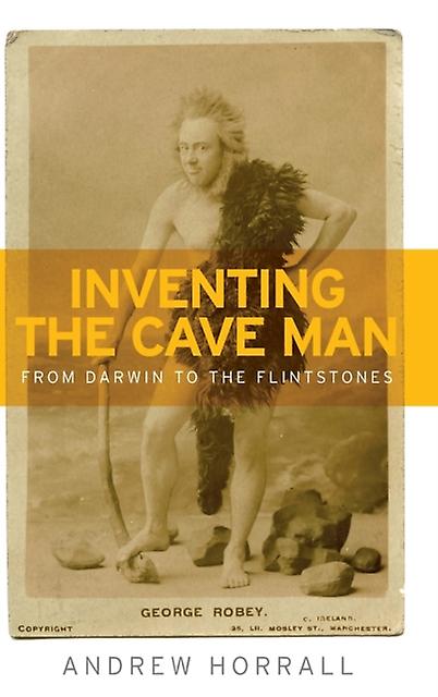 Inventing The Cave Man by Andrew Horrall Hardback Book