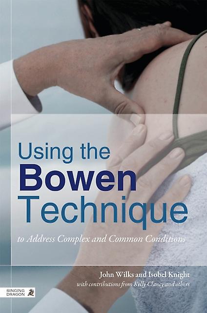 Using The Bowen Technique To Address Complex And Common Conditions by Isobel Knight Paperback