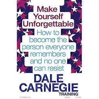 Make Yourself Unforgettable How to become the person everyone remembers and no one can resist
