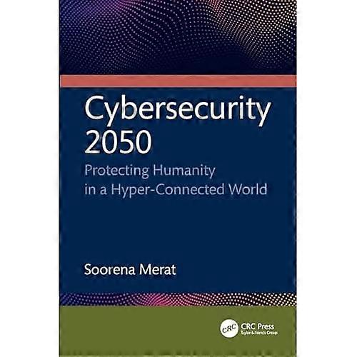 Cybersecurity 2050 : Protecting Humanity in a Hyper-Connected World