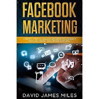 Facebook-Marketing: Schritt für Schritt Facebook-Geheimnisse, um sich zu verbinden, zu interagieren, zu wachsen, zu beeinflussen und zu verkaufen