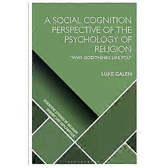 A Social Cognition Perspective Of The Psychology Of Religion Why God Thinks Like - Luke Galen
