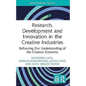 Research Development and Innovation in the Creative Industries Reframing Our Understanding of the Creative Economy