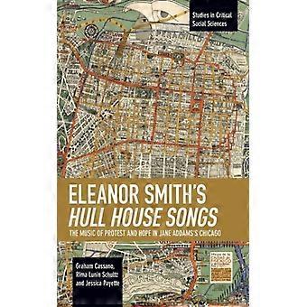 Eleanor Smith's Hull House Songs The Music Of Protest And Hope In Jane Addams's
