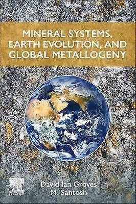 Mineral Systems Earth Evolution and Global Metallogeny