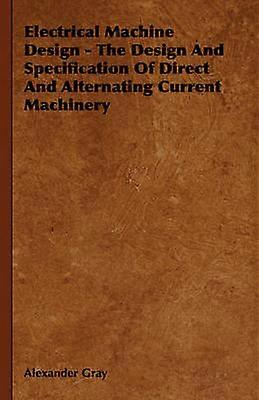 Electrical Machine Design  The Design And Specification Of Direct And Alternating Current Machinery