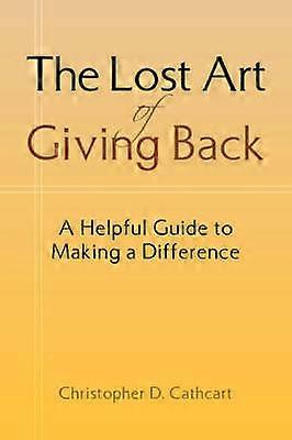 The Lost Art Of Giving Back A Helpful Guide to Making a Difference