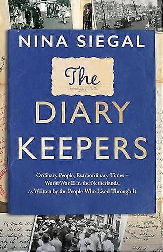 The Diary Keepers: Ordinary People Extraordinary Times World War II in the Netherlands as Written by the People Who Lived Through It