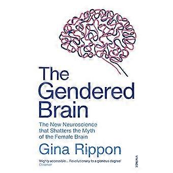 The Gendered Brain The new neuroscience that shatters the myth of the female brain